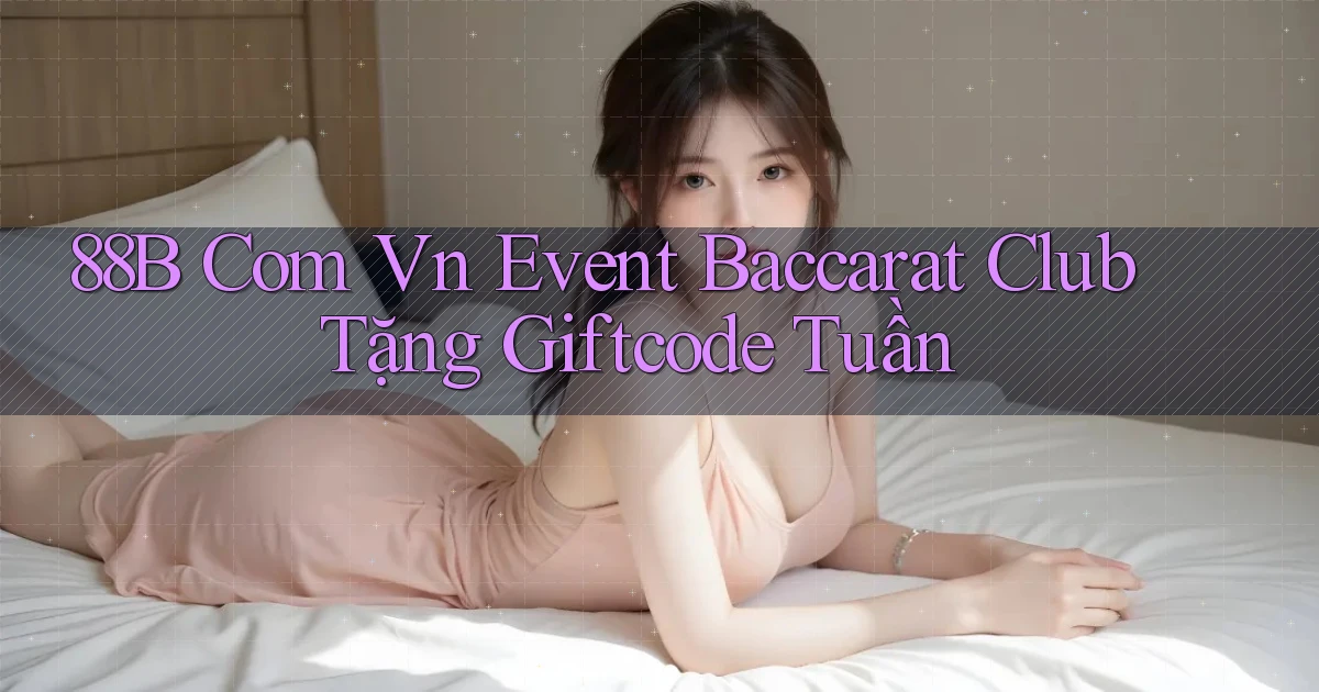 88b com vn event baccarat club tặng giftcode tuần