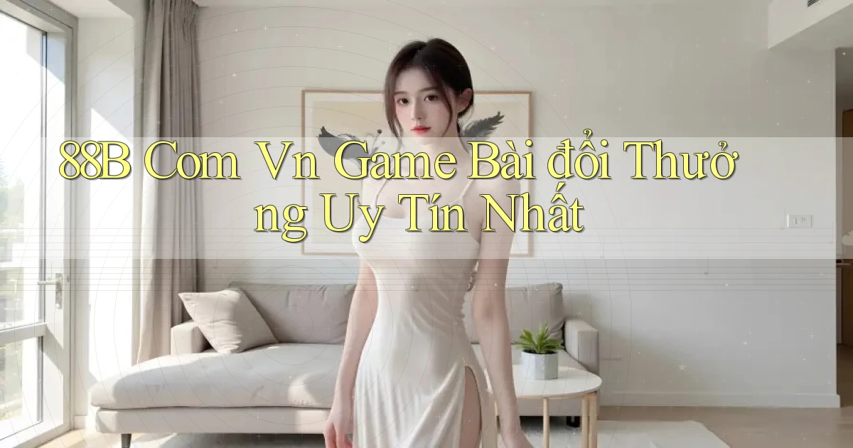 88b com vn game bài đổi thưởng uy tín nhất
