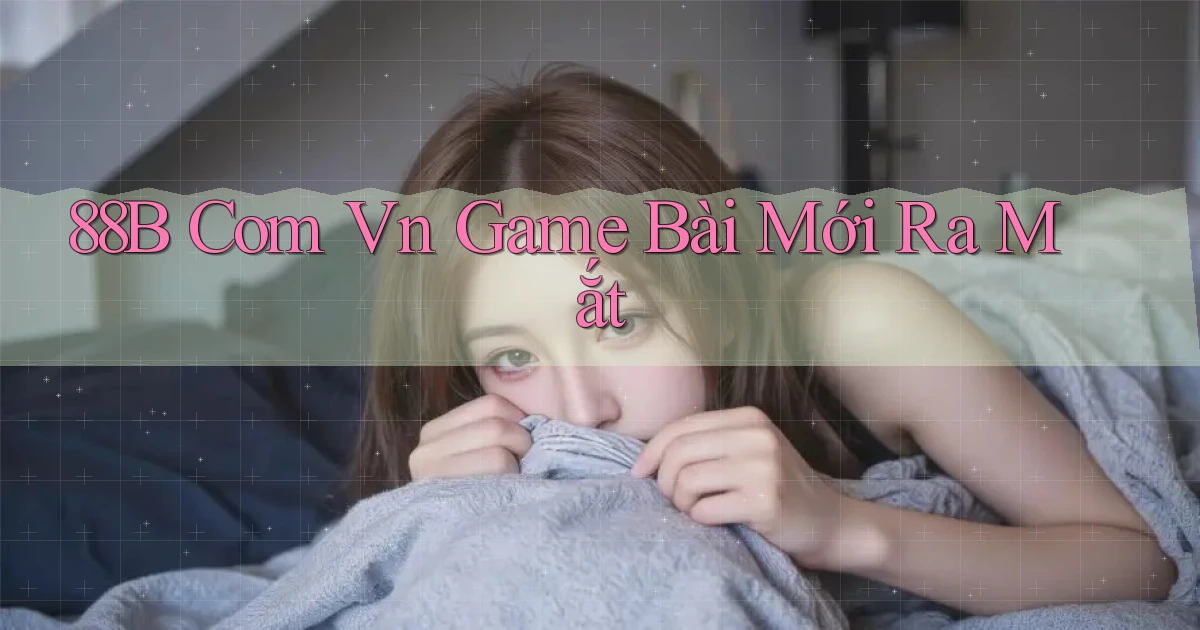 88b com vn game bài mới ra mắt