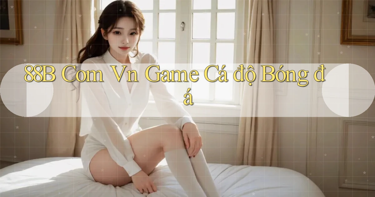 88b com vn game cá độ bóng đá