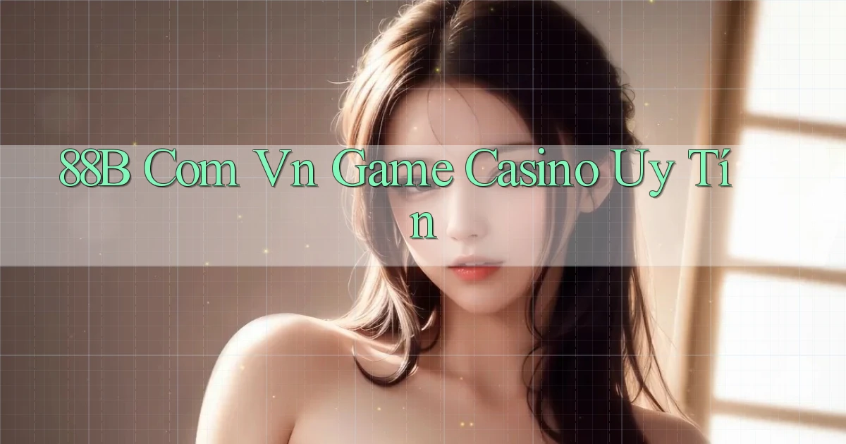 88b com vn game casino uy tín