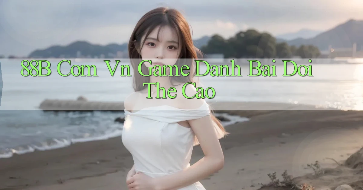 88b com vn game danh bai doi the cao