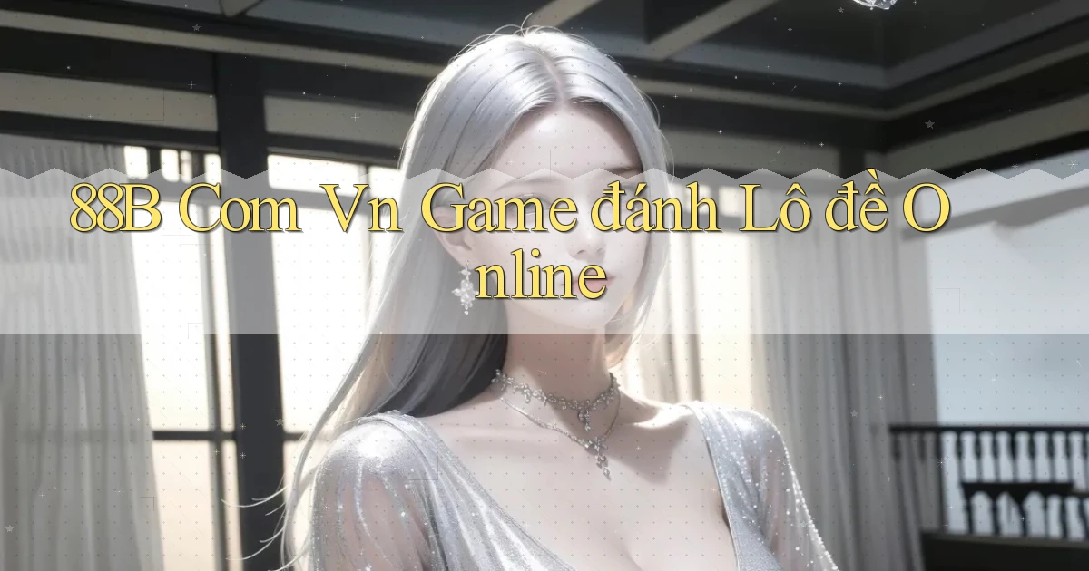 88b com vn game đánh lô đề online
