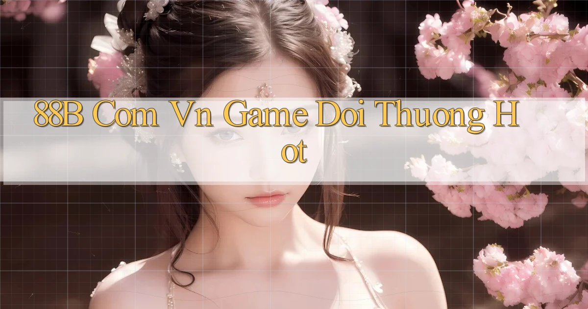 88b com vn game doi thuong hot