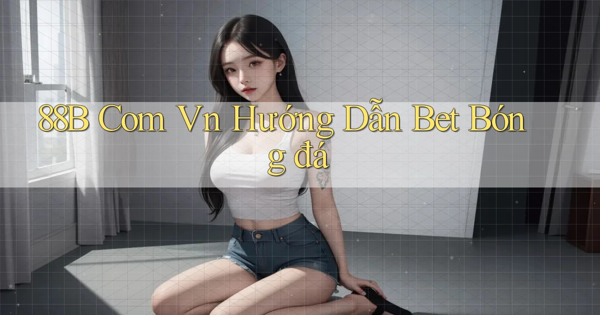 88b com vn hướng dẫn bet bóng đá