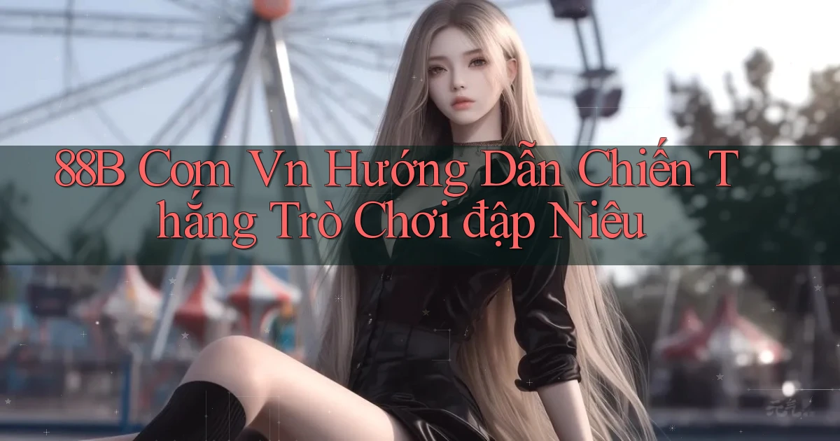 88b com vn hướng dẫn chiến thắng trò chơi đập niêu