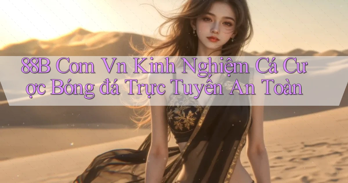 88b com vn kinh nghiệm cá cược bóng đá trực tuyến an toàn