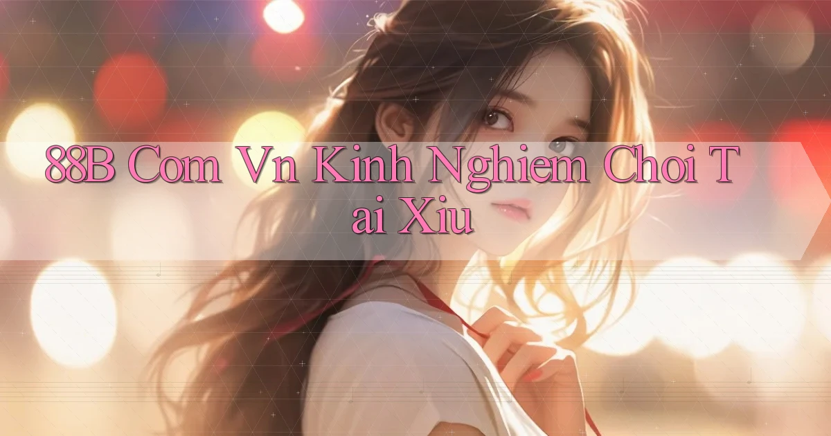 88b com vn kinh nghiem choi tai xiu
