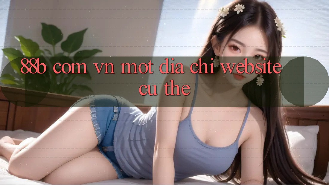 “88b com vn” – Một Địa Chỉ Website Cụ Thể