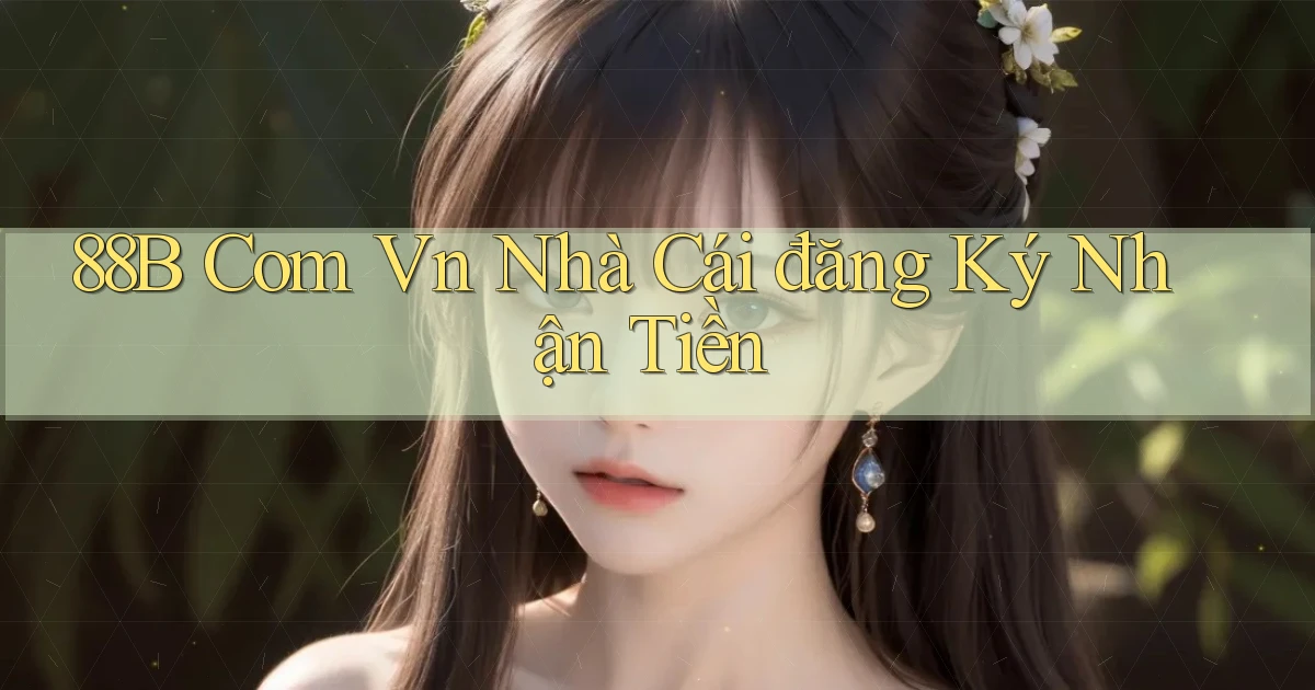 88b com vn nhà cái đăng ký nhận tiền
