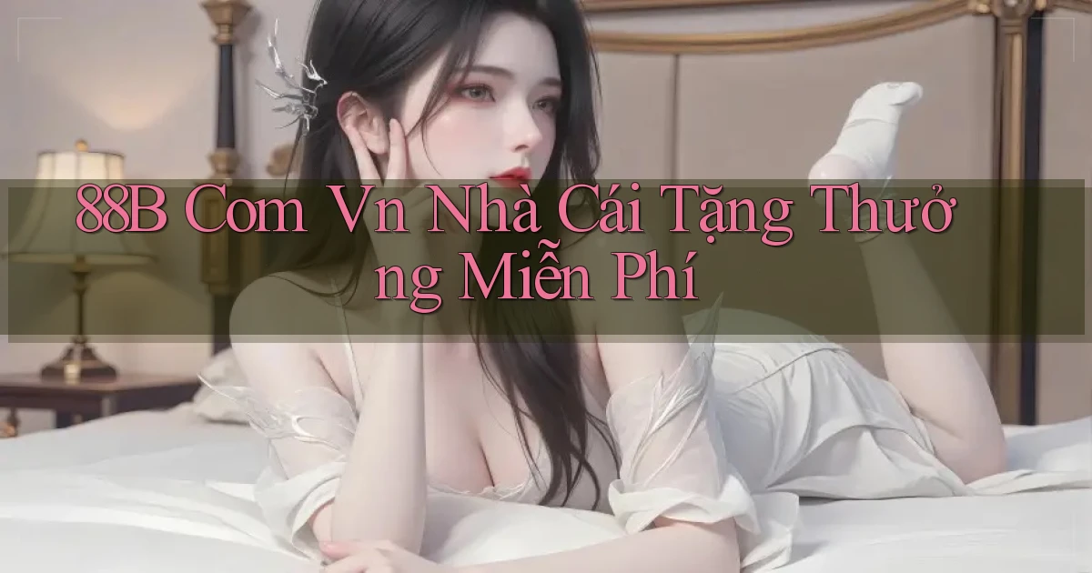 88b com vn Nhà cái tặng thưởng miễn phí