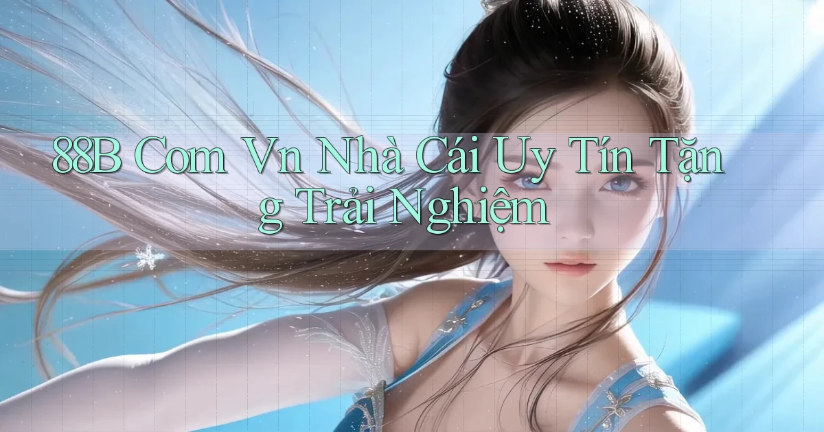 88b com vn nhà cái uy tín tặng trải nghiệm