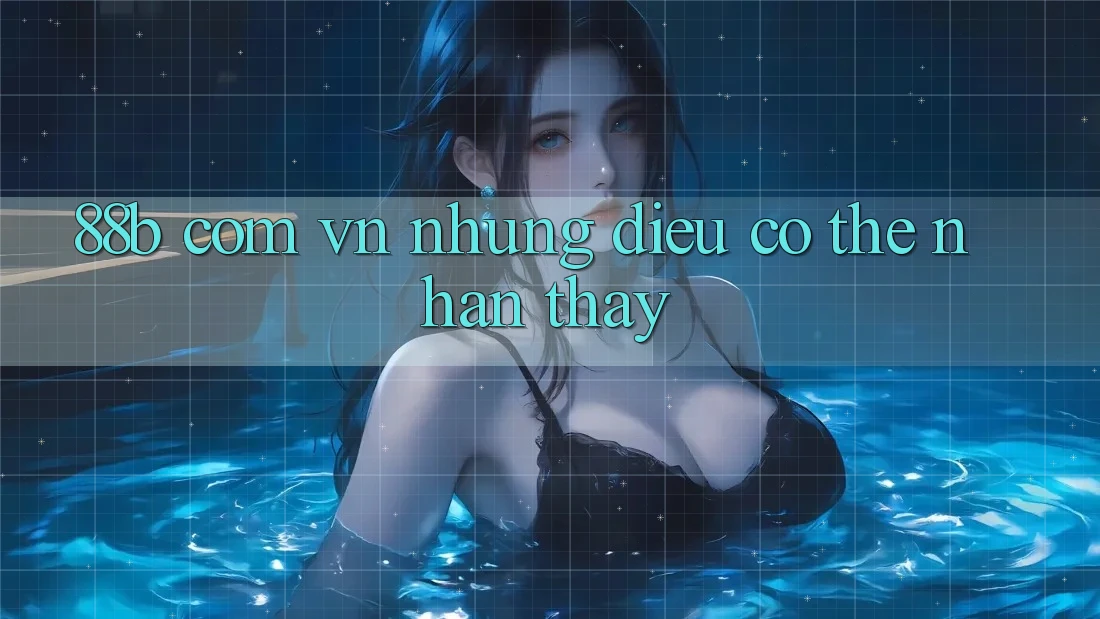 “88b com vn” – Những Điều Có Thể Nhận Thấy