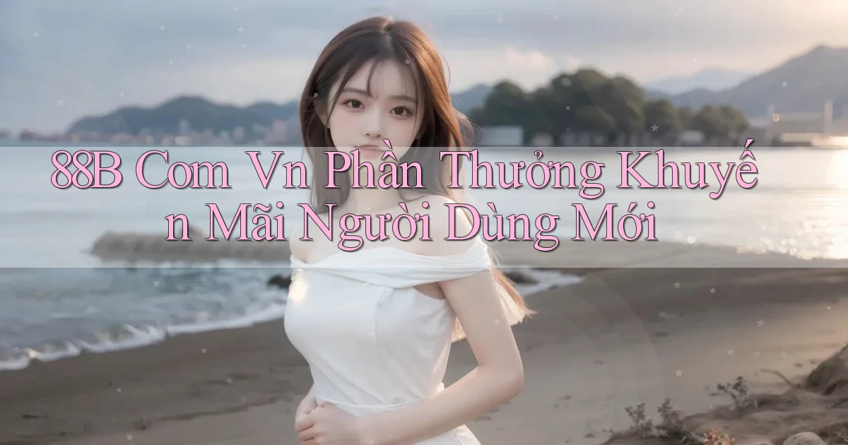 88b com vn Phần thưởng khuyến mãi người dùng mới