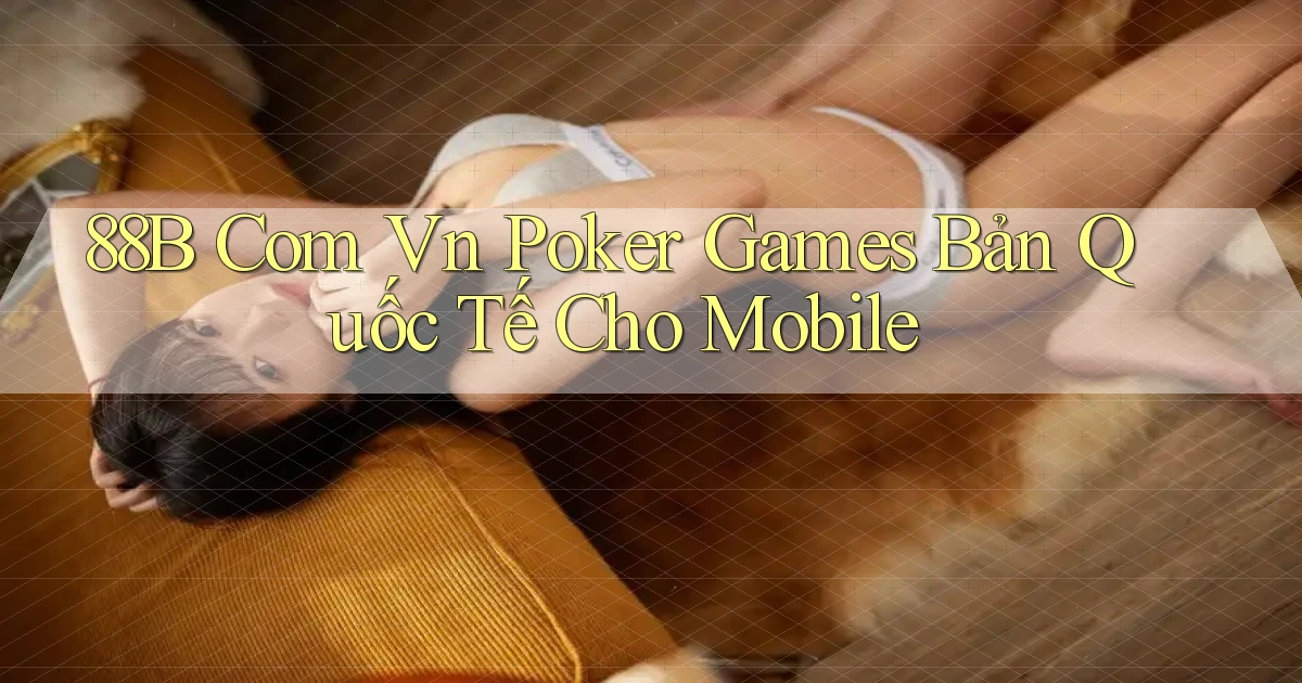 88b com vn poker games bản quốc tế cho mobile