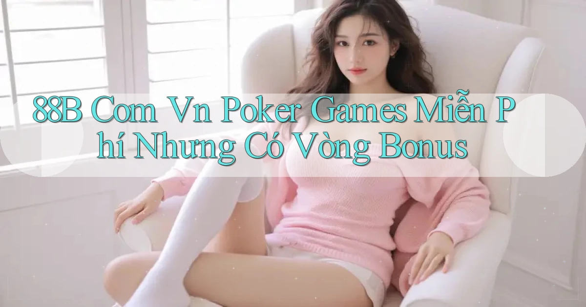88b com vn poker games miễn phí nhưng có vòng bonus