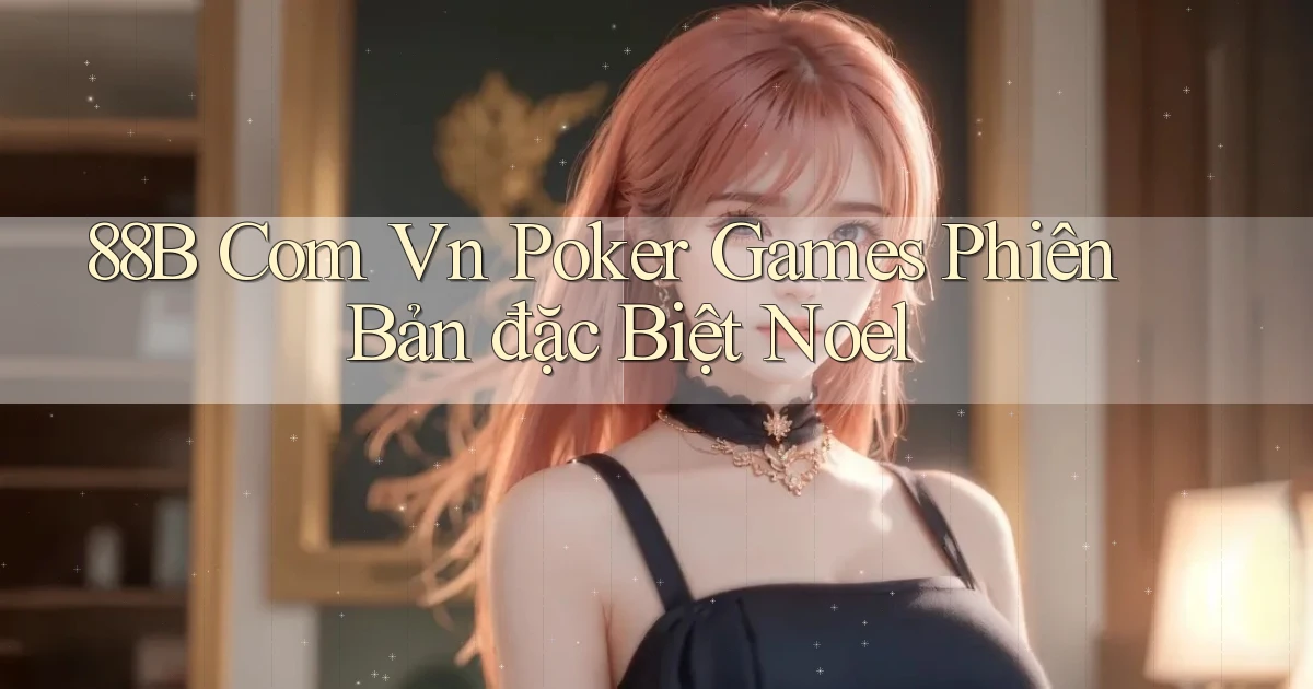 88b com vn poker games phiên bản đặc biệt Noel