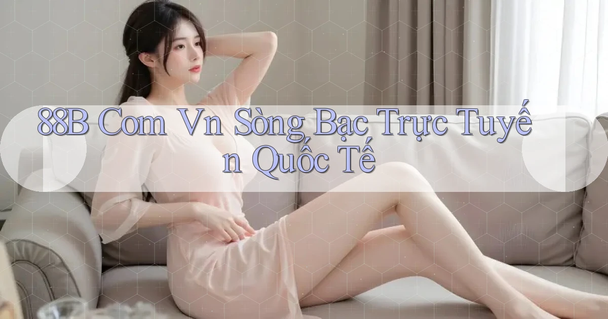 88b com vn Sòng bạc trực tuyến quốc tế