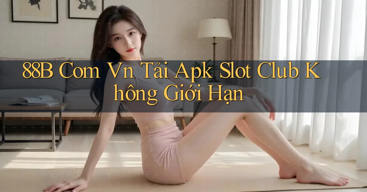 88b com vn tải apk slot club không giới hạn