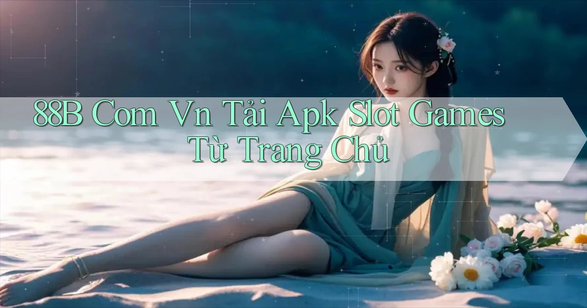 88b com vn tải apk slot games từ trang chủ