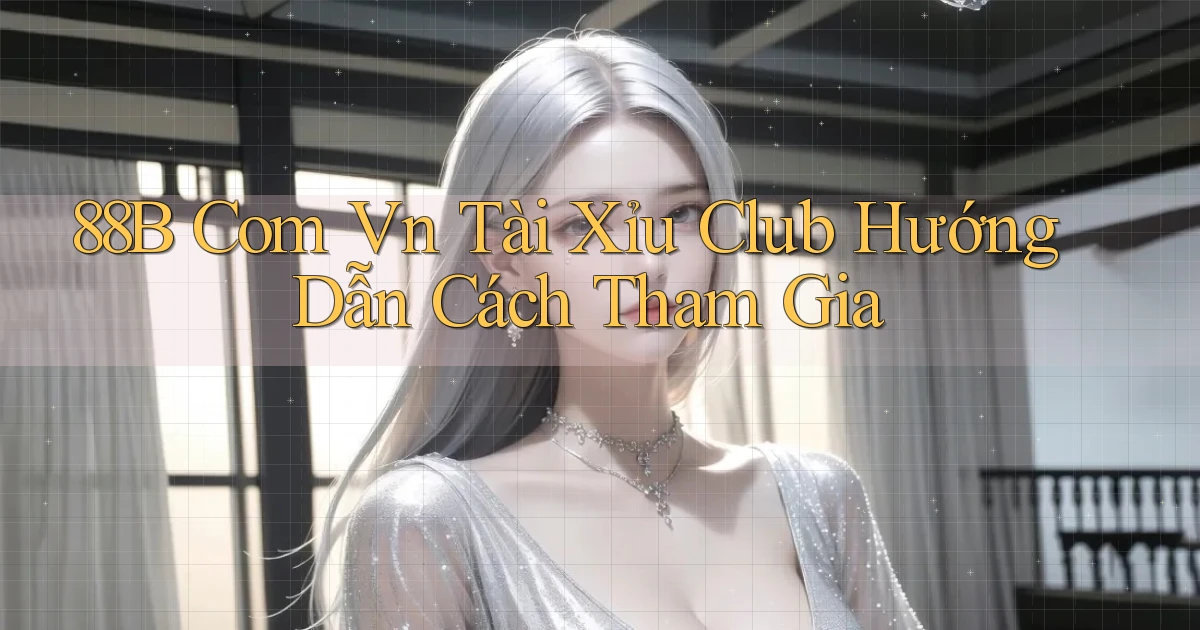 88b com vn tài xỉu club hướng dẫn cách tham gia