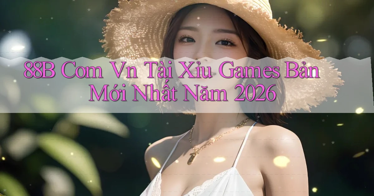 88b com vn tài xỉu games bản mới nhất năm 2026