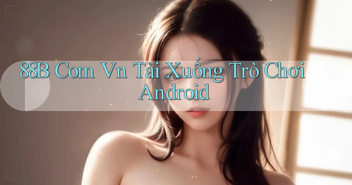 88b com vn Tải xuống trò chơi Android