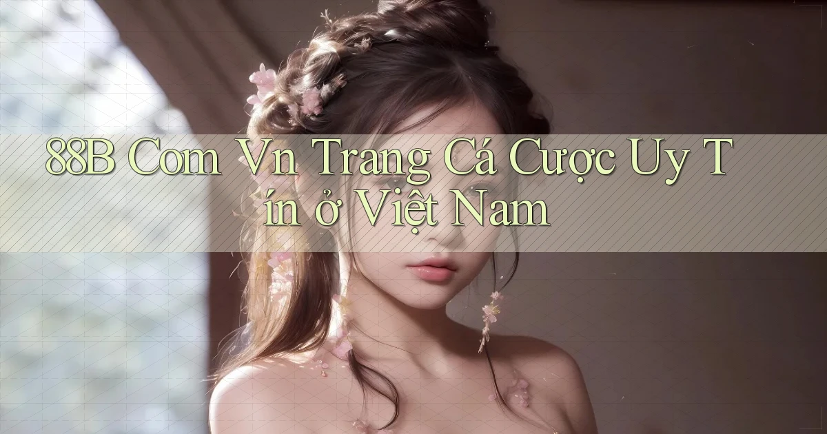 88b com vn trang cá cược uy tín ở việt nam