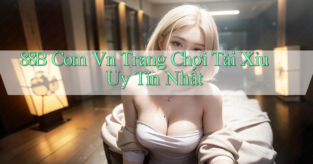 88b com vn trang chơi tài xỉu uy tín nhất