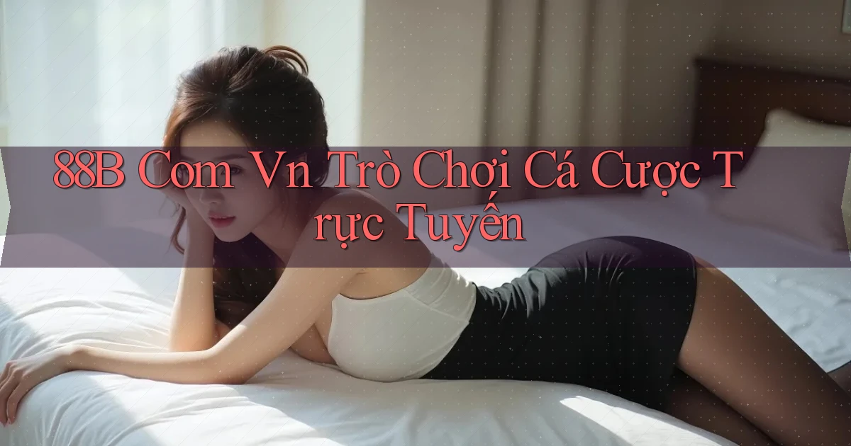 88b com vn Trò chơi cá cược trực tuyến