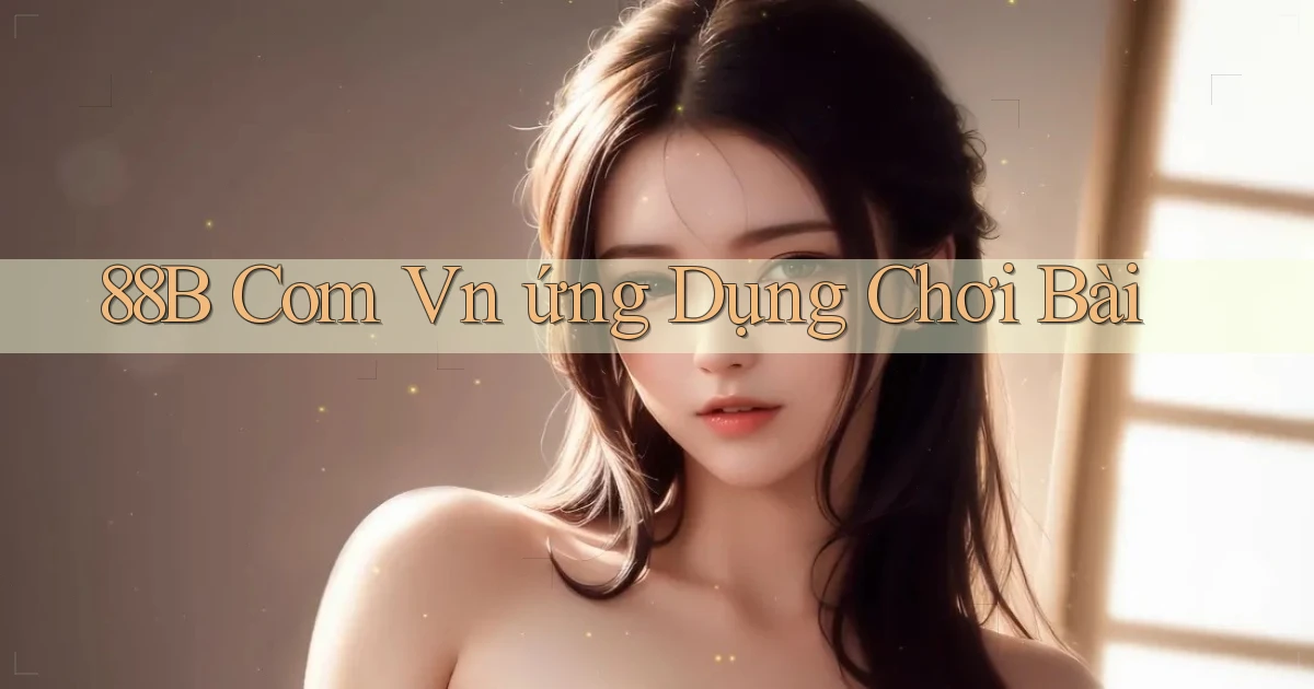 88b com vn ứng dụng chơi bài