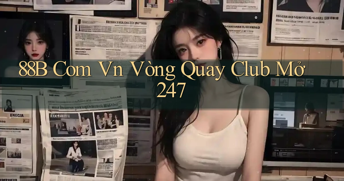88b com vn vòng quay club mở 24／7