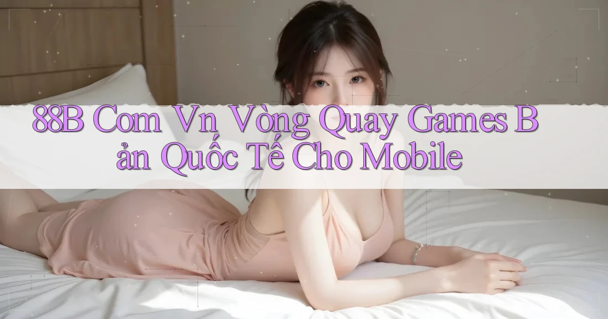 88b com vn vòng quay games bản quốc tế cho mobile