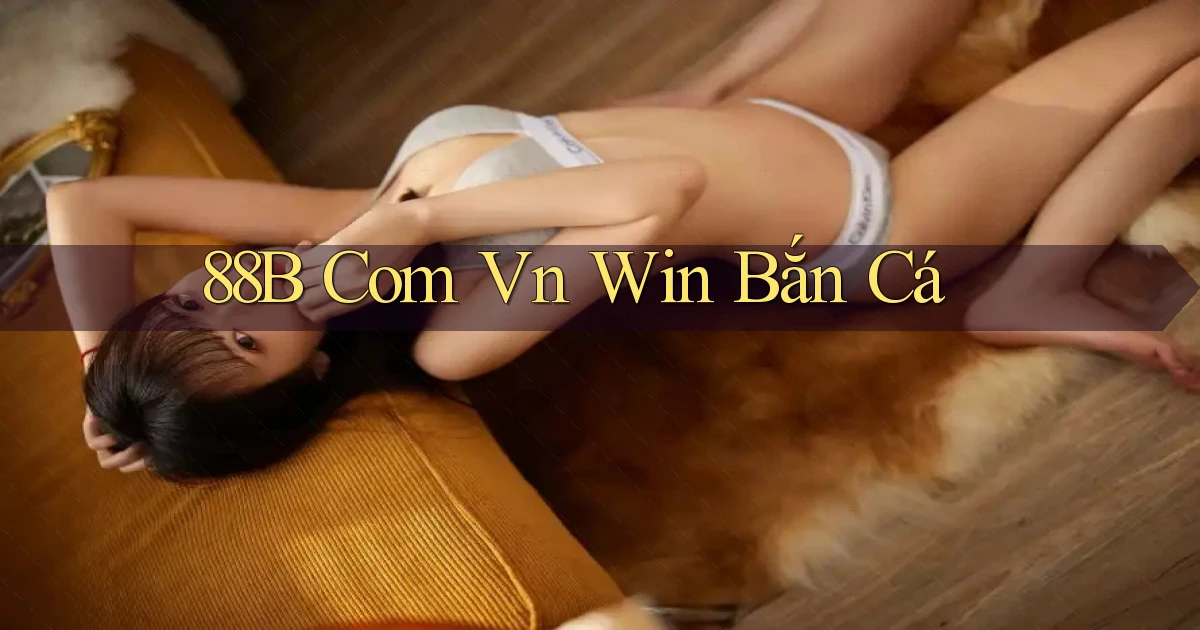 88b com vn win bắn cá