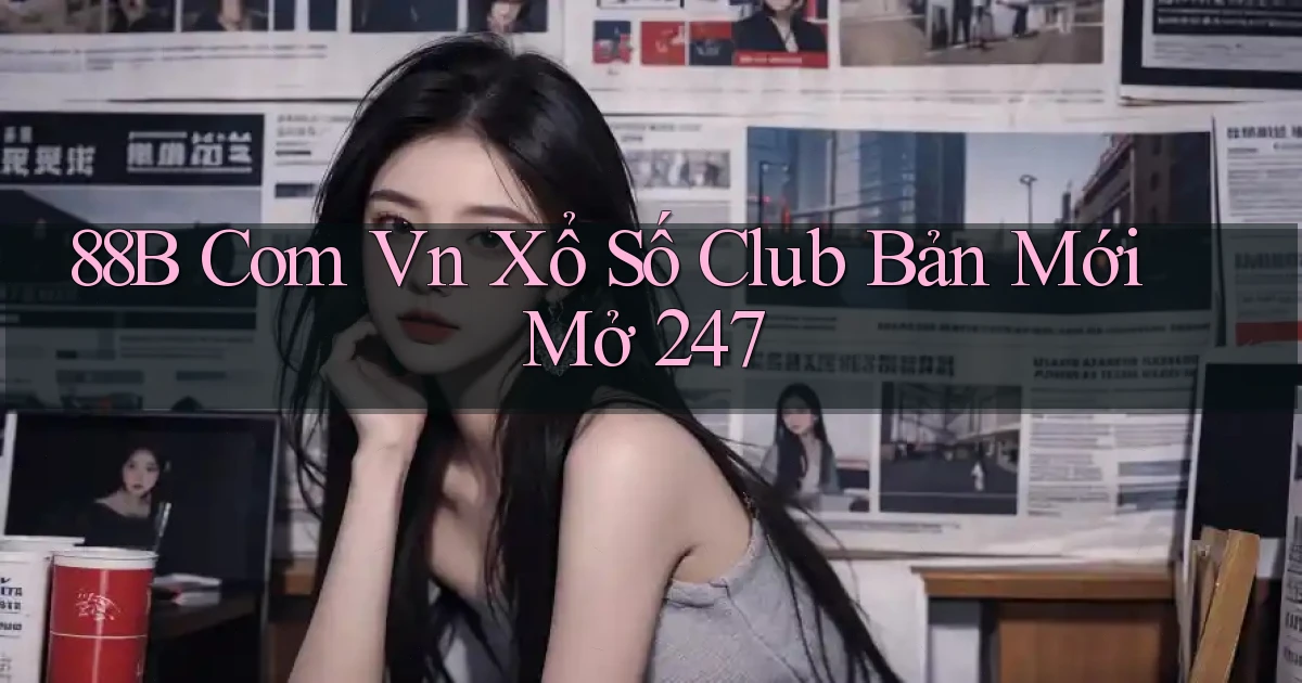 88b com vn xổ số club bản mới mở 24／7