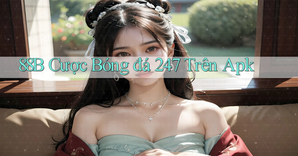 88b  cược bóng đá 24／7 trên apk
