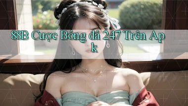 88b  cược bóng đá 24／7 trên apk