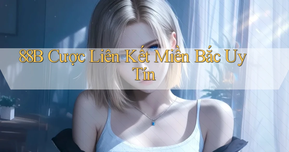 88b  cược liên kết miền bắc uy tín
