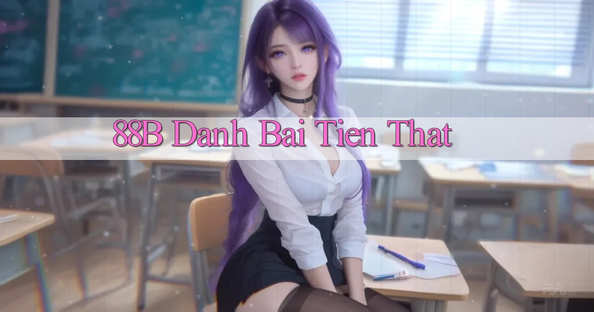 88b danh bai tien that