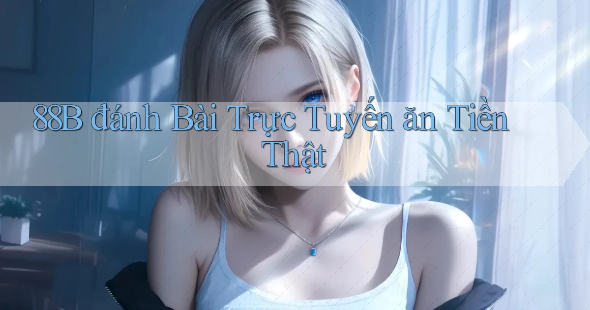 88b đánh bài trực tuyến ăn tiền thật