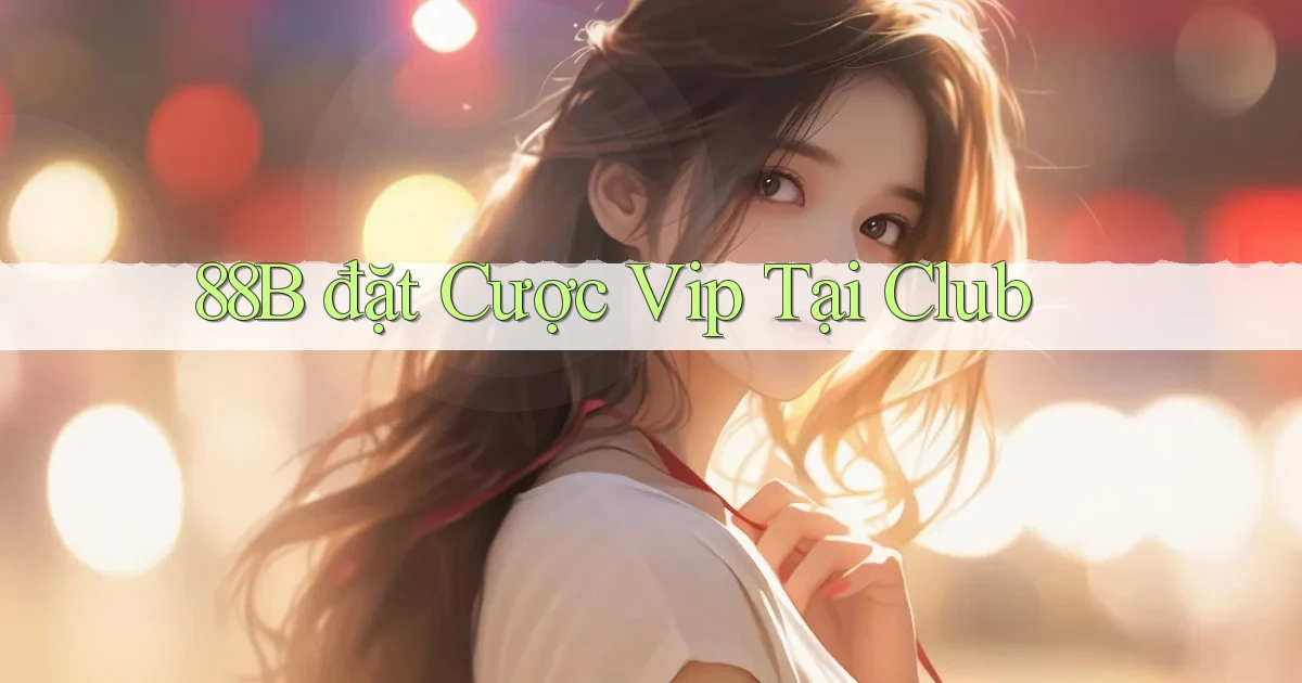 88b  đặt cược vip tại club