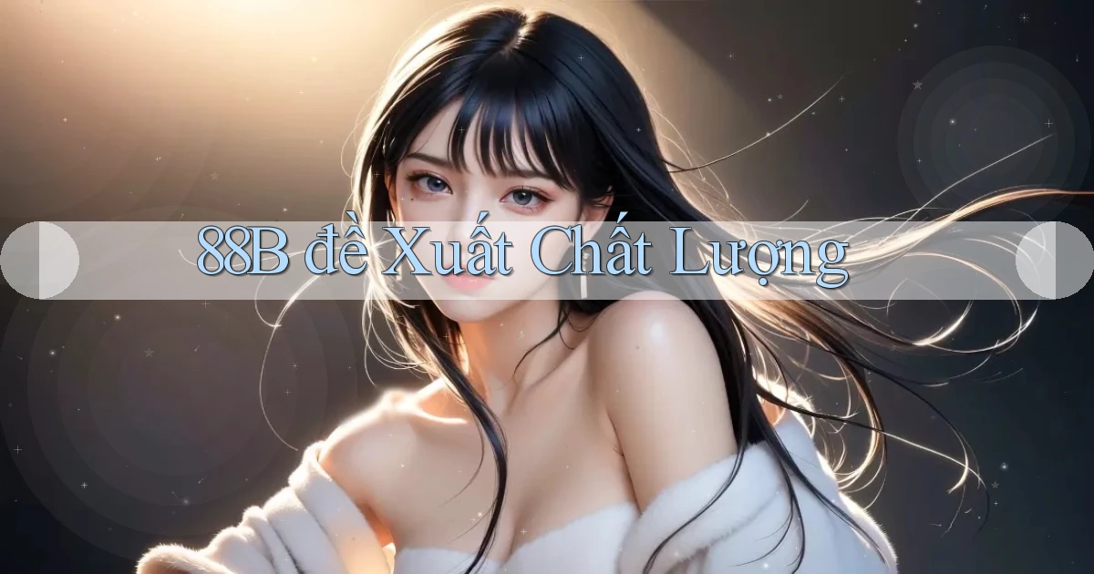 88b  đề xuất chất lượng