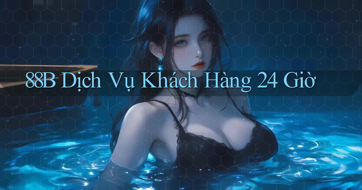 88b Dịch vụ khách hàng 24 giờ