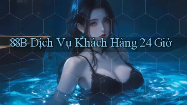 88b Dịch vụ khách hàng 24 giờ