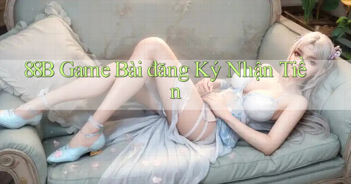 88b  game bài đăng ký nhận tiền