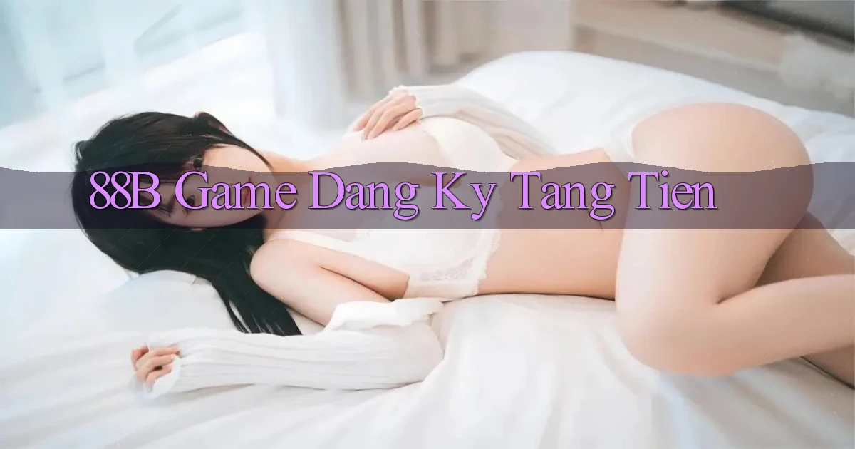 88b game dang ky tang tien