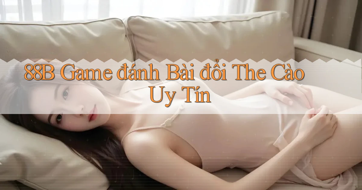 88b game đánh bài đổi the cào uy tín