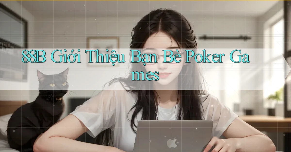 88b  giới thiệu bạn bè poker games