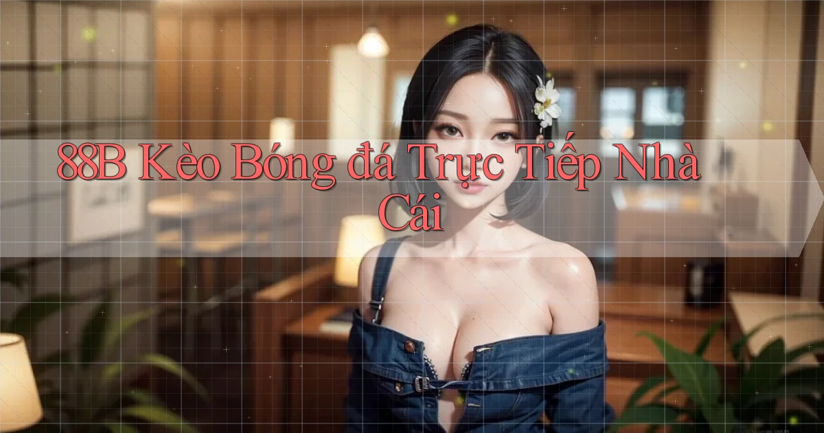 88b kèo bóng đá trực tiếp nhà cái