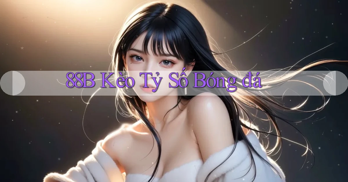 88b kèo tỷ số bóng đá